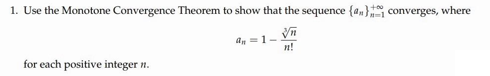 1. Use the Monotone Convergence Theorem to show that the sequence {an} converges, where
an = 1-
п!
for each positive integer n.
