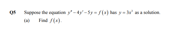 Suppose the equation y" – 4y' – 5y = f (x) has y= 3x'
Find f(x).
Q5
as a solution.
(a)
