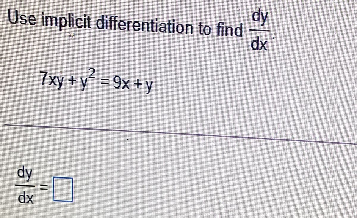 dy
Use implicit differentiation to find
dx
7xy+y 9x +y
dy
dx
