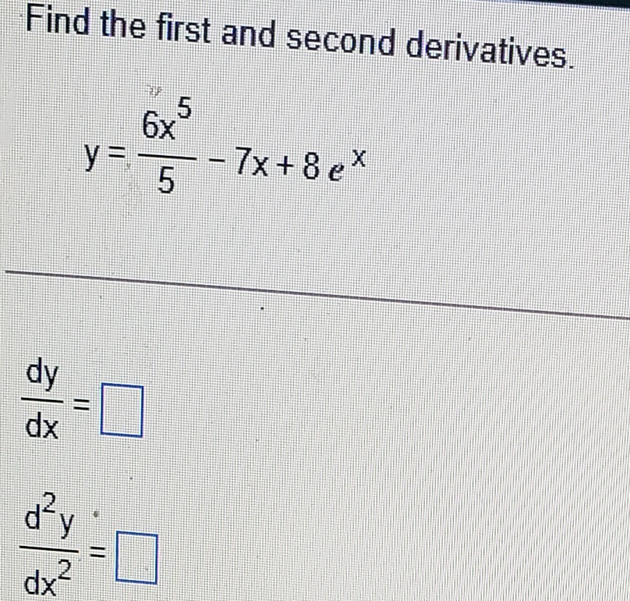 Find the first and second derivatives.
5.
6x
y%=
- 7x + 8 ex
dy
dx
dx
||

