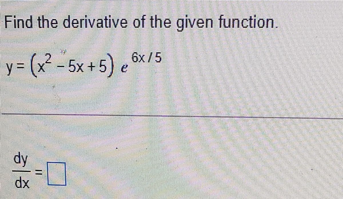 Find the derivative of the given function.
2.
y%3D(x
6x/5
5x +5) e
dy
dx
