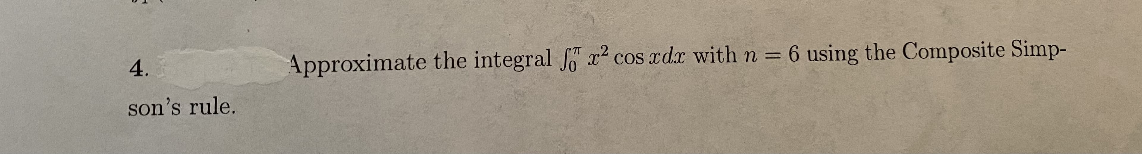 T
4.
Approximate the integral fo x cos xdx with n = 6 using the Composite Simp-
son's rule.
