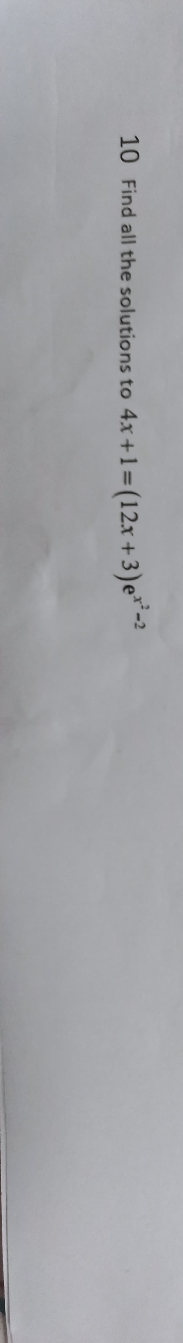 4x +1=(12x + 3)e*-2
Find all the solutions to
