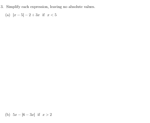 3. Simplify each expression, leaving no absolute values.
(a) |r – 5| – 2+ 3x if r < 5
(b) 5x – |6 – 3r| if r> 2
