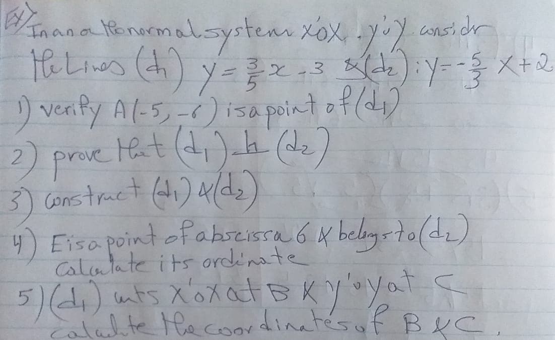 inana Hanarmalsystem XoX -
HeLines (di)
verify Al-5,-6) isa point of (d)
2) prove Hat (d,)_la (de)
3) Cons tract (di) a/d,)
4) Eisa point of abseissa 6 K beligs to(de)
Calcutate i ts ordinte
5)(4) uts XoxatBKY Yat
consicr
alahte Hacoordinatés of Bec
