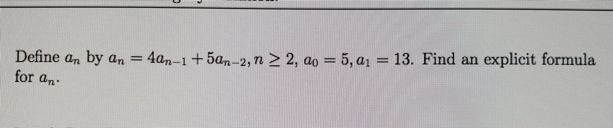 Define a, by an = 4an 1+ 5an-2, n 2 2, ao = 5, a1 = 13. Find an explicit formula
for an
