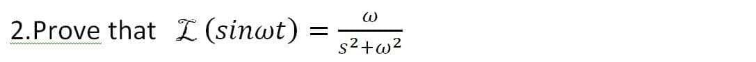 2.Prove that L (sinwt) :
s2+w2
