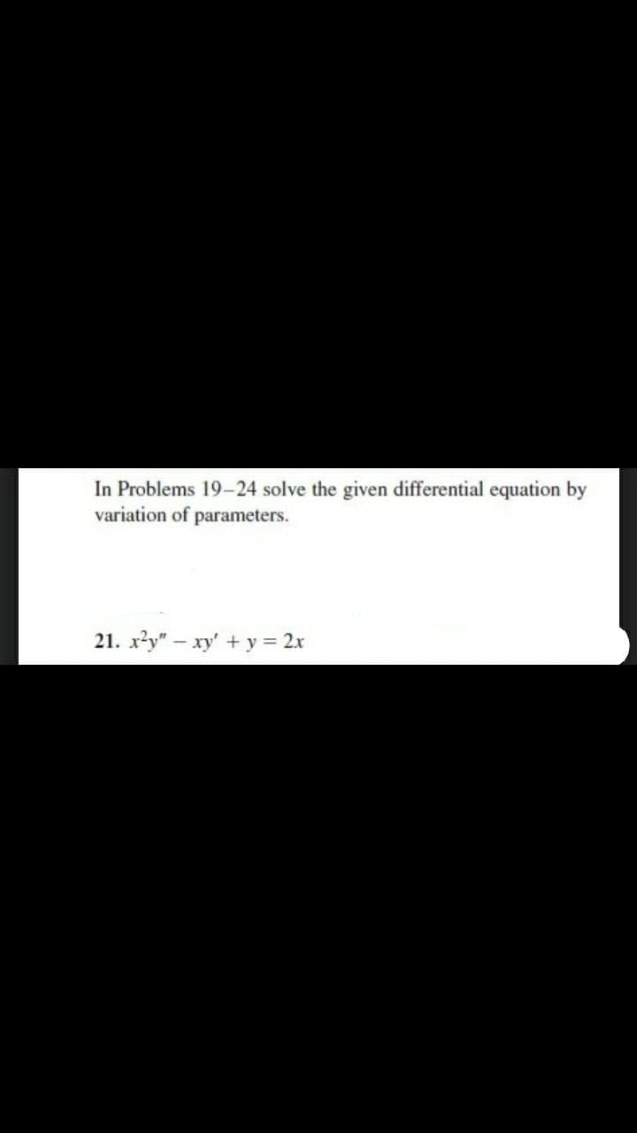 In Problems 19-24 solve the given differential equation by
variation of parameters.
21. xły" – xy' + y = 2x

