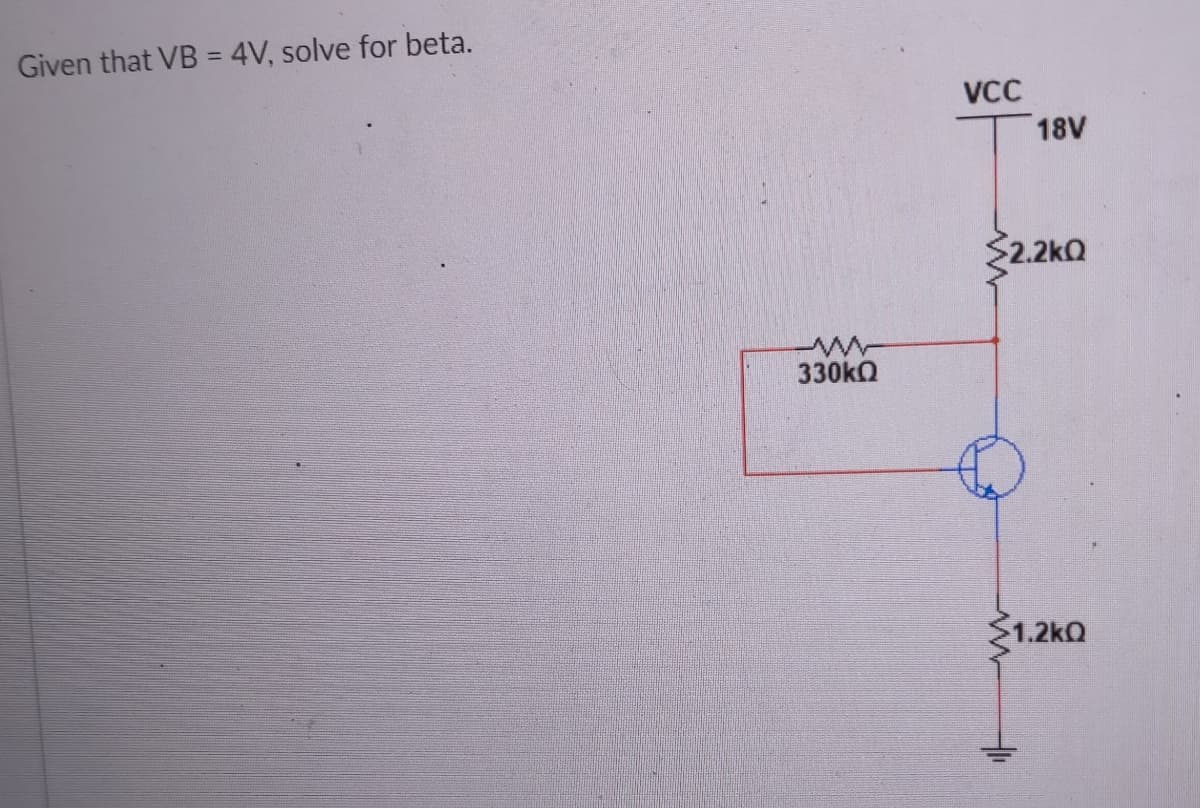 Given that VB = 4V, solve for beta.
%3D
VCC
18V
2.2kQ
330KQ
$1.2kQ
