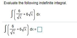 Evaluate the following indefinite integral.
6
6/x dx
6/x dx =

