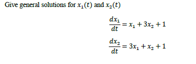 Give general solutions for x,(t) and x2(t)
dx,
= x, +3x, +1
dt
dx2
= 3x1 + x2 +1
dt
