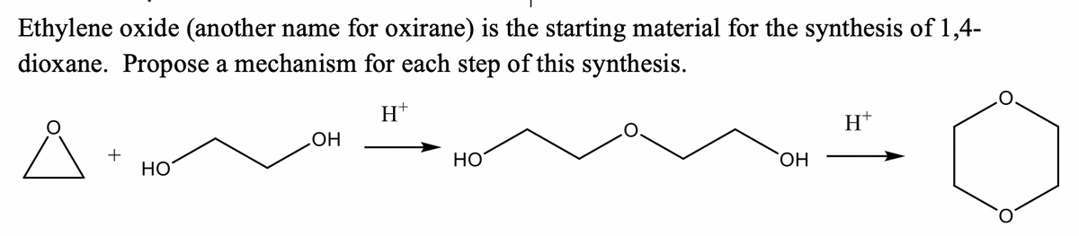 Ethylene oxide (another name for oxirane) is the starting material for the synthesis of 1,4-
dioxane. Propose a mechanism for each step of this synthesis.
H*
H+
НО
+
HO
HO
HO,
