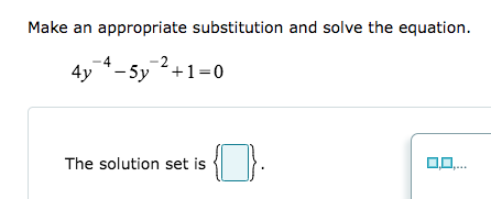 Make an appropriate substitution and solve the equation.
4y *-5y +1=0
The solution set is
