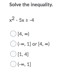 Solve the inequality.
x2 - 5x 2 -4
O [4, 0)
O (-00, 1] or [4, o)
O [1, 4]
O (-00, 1]
