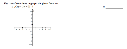 Use transformations to graph the given function.
3) p(x) = -3x + 3| - 1
3)
6-
4
21
-10 -8 6
-2
-2-
-6+
-101
