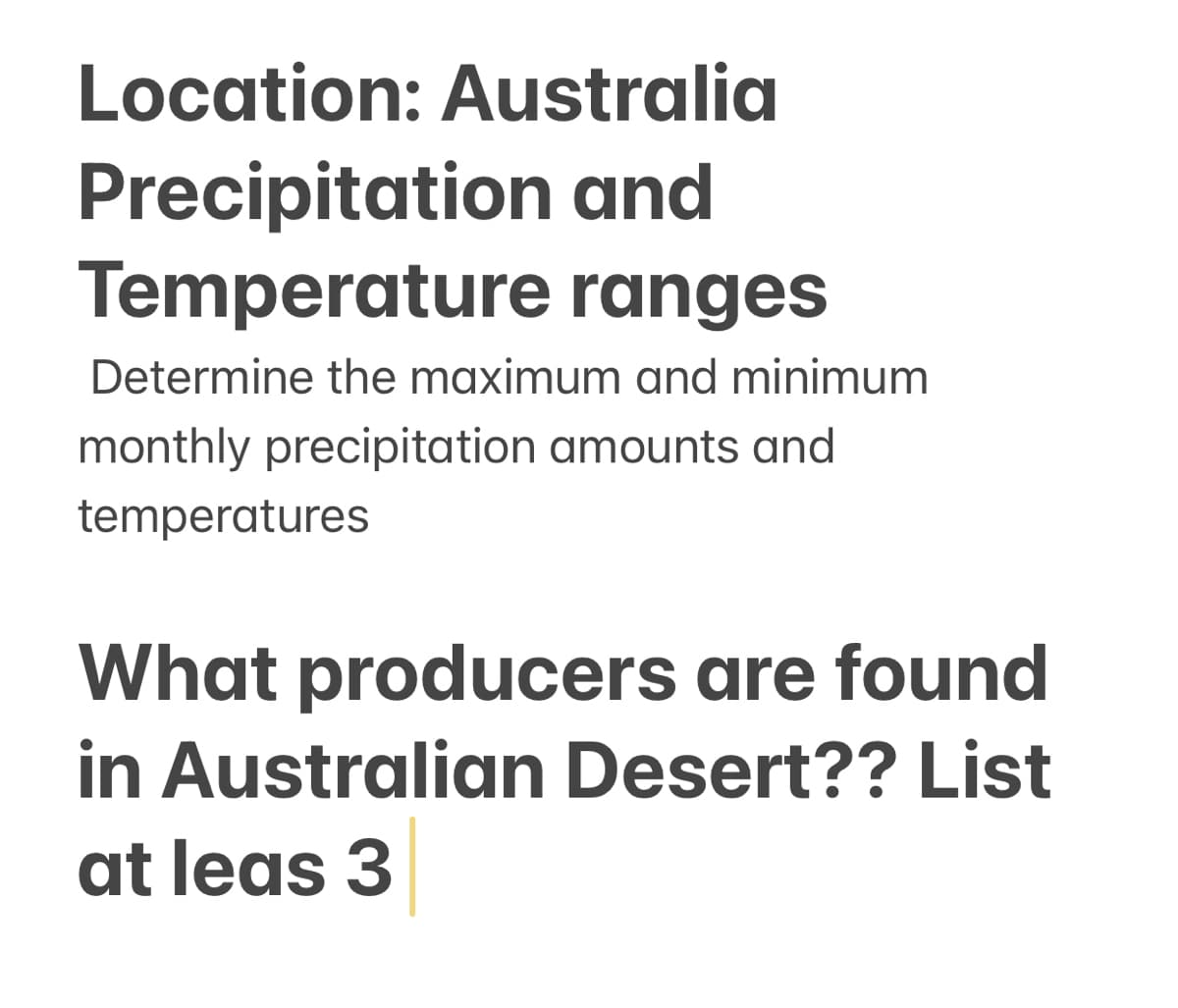 Location: Australia
Precipitation and
Temperature ranges
Determine the maximum and minimum
monthly precipitation amounts and
temperatures
What producers are found
in Australian Desert?? List
at leas 3
