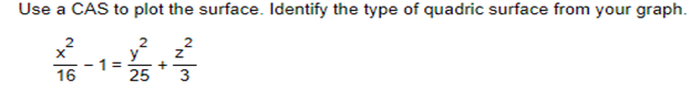 Use a CAS to plot the surface. Identify the type of quadric surface from your graph.
2
2
3
16
1 =
25
+