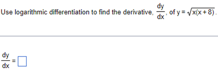 Use logarithmic differentiation to find the derivative,
dy
dx
11
dx'
of y=√x(x+8).