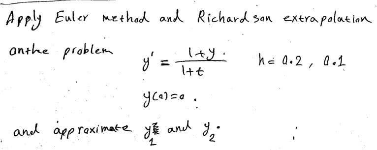 Apply Euler method and Richard son extrapolation
anthe problem
y'
=
I+Y:
Itt
ycarse.
and approximate y and
y and I/₂
2
1
h = 0.2, Q.1
