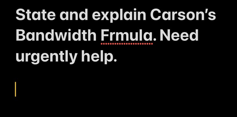State and explain Carson's
Bandwidth Frmula. Need
urgently help.
|