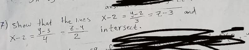 an
and
7) show that the lines
J-3
メ-24
X-2 = 9-2-2-3
intersect.
Z-4
2
