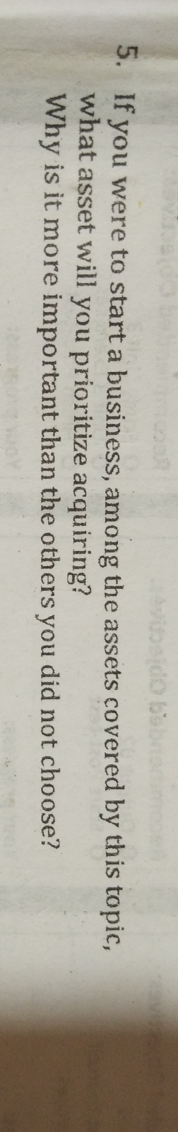 vitosido bsbnon
5. If
you were to start a business, among the assets covered by this topic,
what asset will you prioritize acquiring?
Why is it more important than the others you did not choose?
