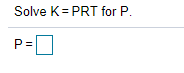 Solve K= PRT for P.
P=
