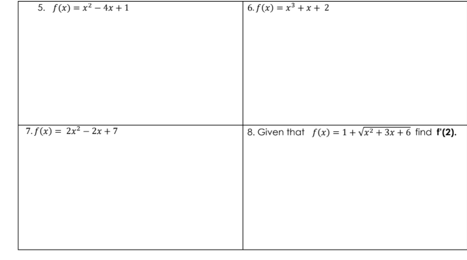 5. f(x) = x² – 4x + 1
6. f(x) = x³ + x + 2
7. f(x) = 2x² – 2x + 7
8. Given that f(x) = 1 + vx² + 3x + 6 find f'(2).
