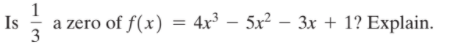 1
a zero of f(x)
= 4x – 5x² – 3x + 1? Explain.
Is
3
