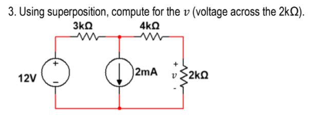 3. Using superposition, compute for the v (voltage across the 2k).
3kQ
4kQ
2mA
v ¿2kQ
12V
