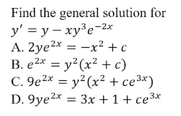 Find the general solution for
y' = y – xy³e-2*
А. 2yе2х — —х2 + с
В. е 2х 3D у? (х? + c)
С. 9е2х — у? (х2 + се3*)
D. 9ye2x
— Зх + 1 + сеЗх
