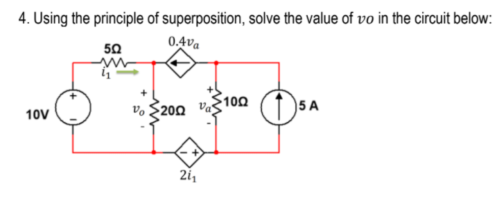 4. Using the principle of superposition, solve the value of vo in the circuit below:
0.4va
50
vo $200
$100
)5 А
10V
2i1
