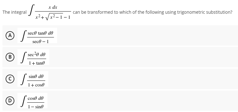 x dx
x²+√√x²-1
The integral -
(A)
fse
B
Se
Ⓒ
/
Ⓒ
/ cost
sece tane de
sece - 1
sec²0 de
1 + tan
sino de
1 + cos
cose de
- sine
can be transformed to which of the following using trigonometric substitution?