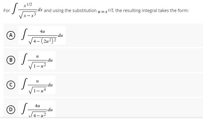 x1/2
dx and using the substitution u=x1/2, the resulting integral takes the form:
X-
4u
S-
-du
4-(24²) 2
U
S
-du
S
-du
Ol
D
-S-
A
For
B
U
- u4
4u
/4-u²
-du