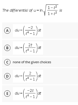 1-
is
The differential of u= In
1+ t2
(A
du =
tª – 1
lot
2t
at
В
du =
none of the given choices
D
2
at
du =
(E
-2t
at
du =
