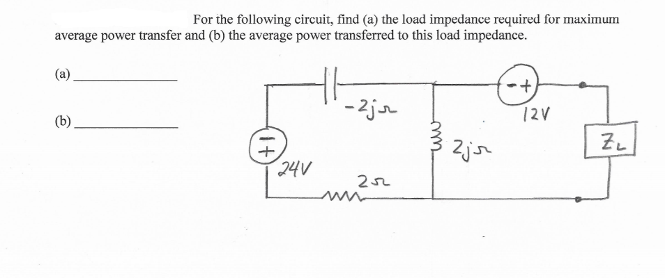 For the following circuit, find (a) the load impedance required for maximum
average power transfer and (b) the average power transferred to this load impedance.
(a)
- 2js
12V
(b)
Zjsr
24V
252
(+)
