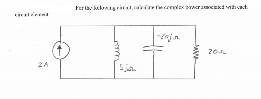 For the following circuit, calculate the complex power associated with each
circuit element
-10jsz
202
2 A
Sjisn

