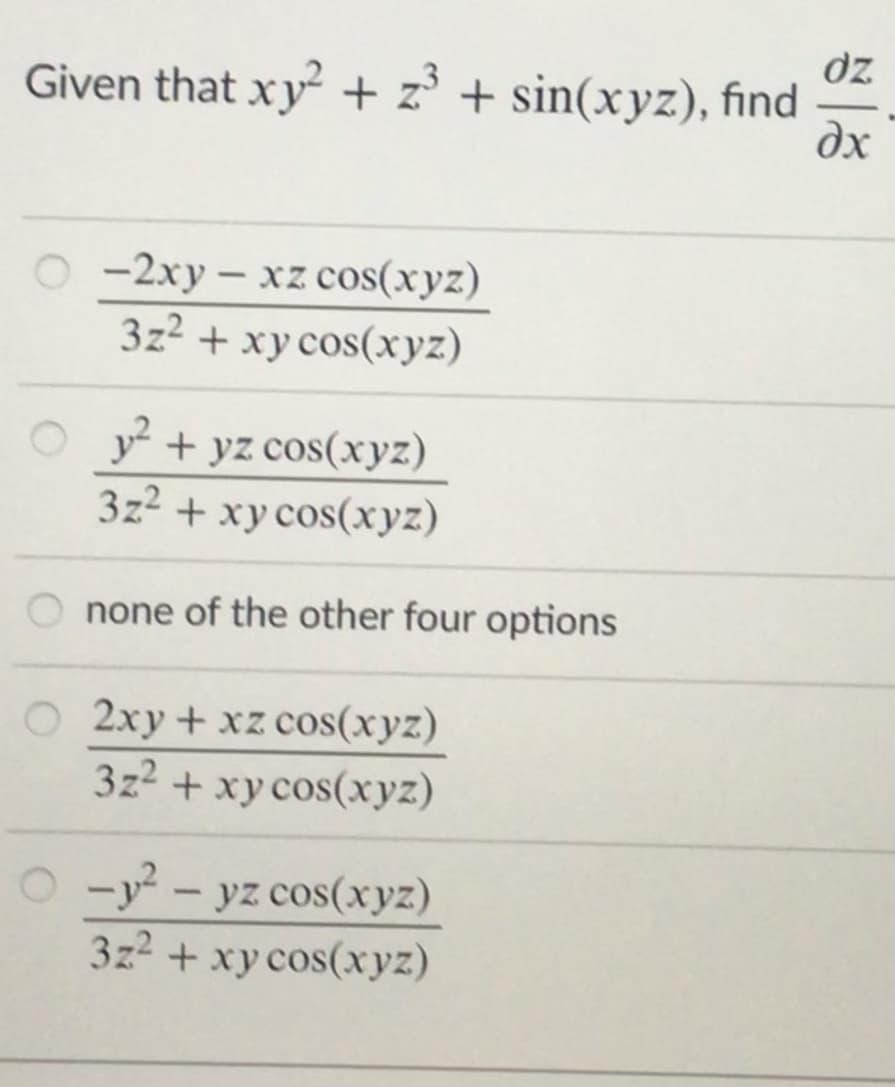 dz
Given that xy + z³ + sin(xyz), find
dx
O -2xy – xz cos(xyz)
3z2 + xy cos(xyz)
O y + yz cos(xyz)
3z2 + xy cos(xyz)
none of the other four options
O 2xy +xz cos(xyz)
3z2 + xy cos(xyz)
O -y? – yz cos(xyz)
3z2 + xy cos(xyz)
