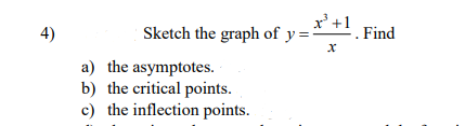 x'+1
Find
Sketch the graph of y=:
4)
a) the asymptotes.
b) the critical points.
c) the inflection points.
