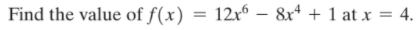 Find the value of f(x)
12x – 8x* + 1 at x = 4.
|
