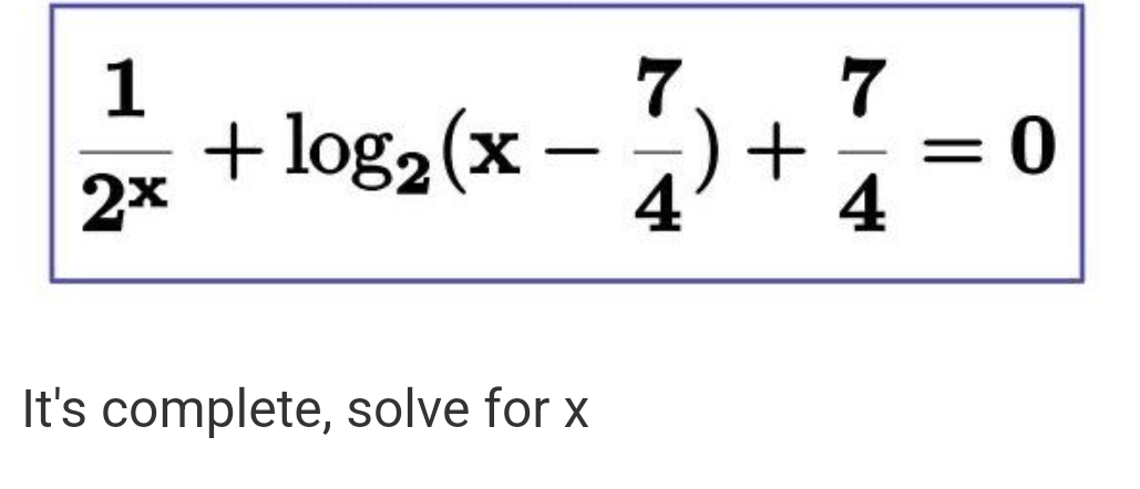 1
7.
7
+ log2(x - A
=0
2x
4
It's complete, solve for x
