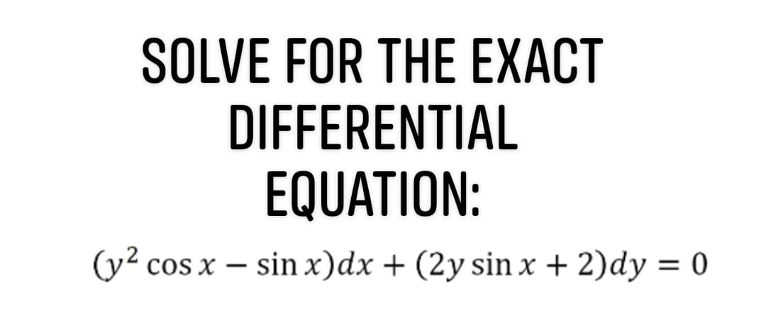 (y2 cos
cos x – sin x)dx + (2y sin x + 2)dy = 0
-

