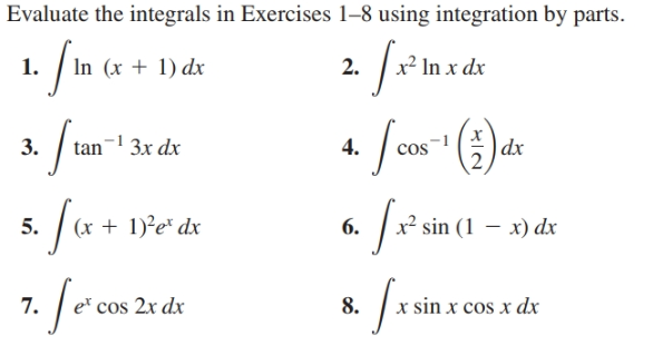 Evaluate the integrals in Exercises 1–8 using integration by parts.
In x dx
In (x + 1) dx
1.
2.
|dx
3.
3x dx
4.
sin (1 — х) dx
(x + 1)²e* dx
5.
6.
7. fe cazde
cos 2x dx
x sin x cos x dx
8.
