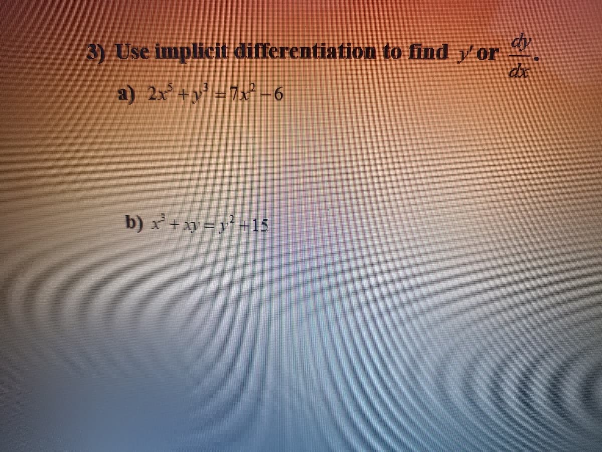 dy
3) Use implicit differentiation to find y'or
a) 2x+y-7x-6
Simmmi
b) x +y = y° +15
