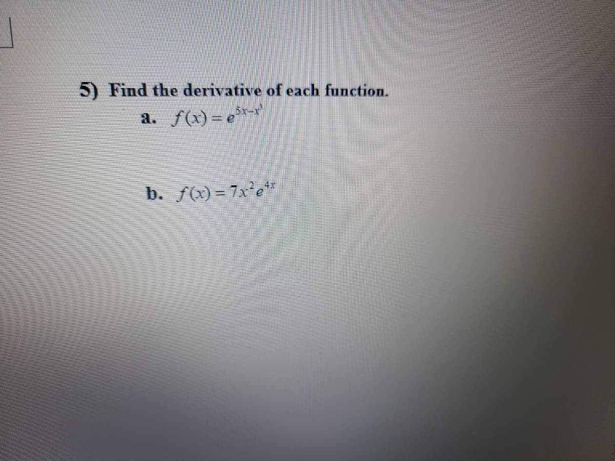 5) Find the derivative of each function.
f(x) = e*
a.
b. f(x)=7x²e**
