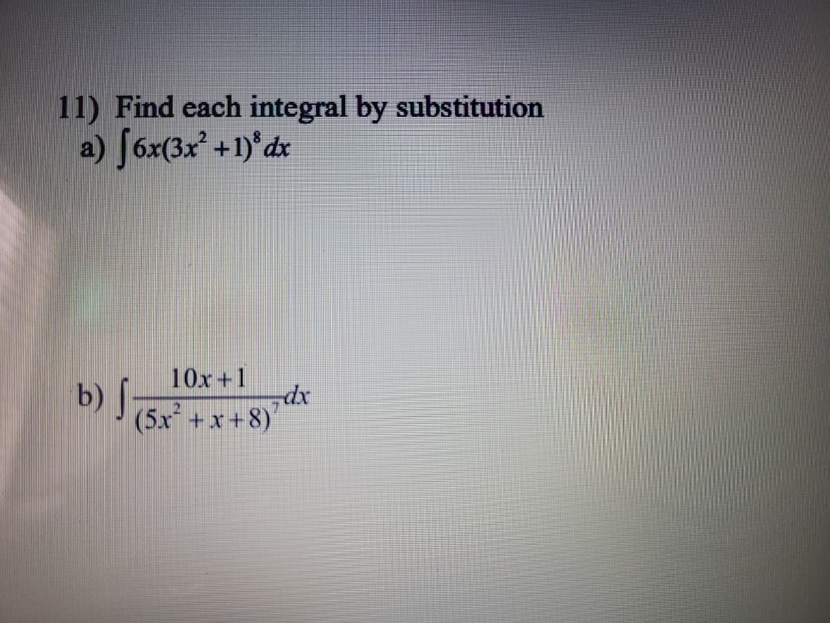 11) Find each integral by substitution
a) Jóx(3x' +1)'dx
10x+1
„dx
b) J-
(5x+x+8)
