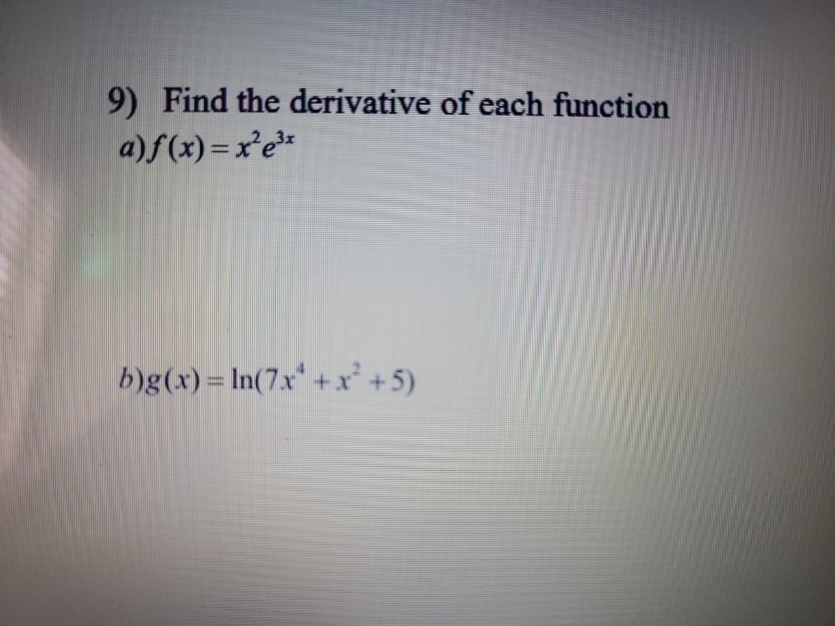 9) Find the derivative of each function
a)f(x) =x'e*
b)g(x) = In(7x +x²+5)
