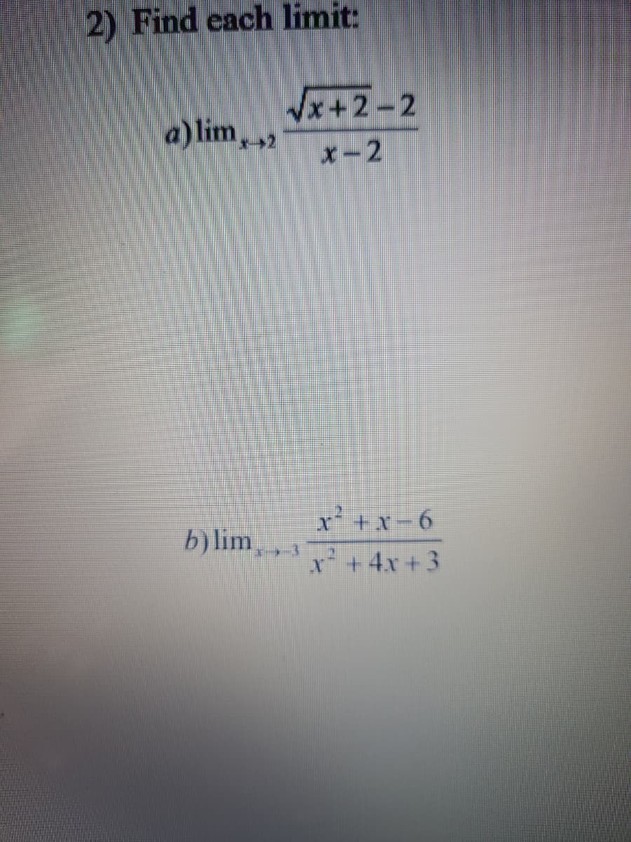 2) Find each limit:
Vx+2-2
a) lim,2
x-2
x+x-6
b)lim, ,
x* +4x+3
