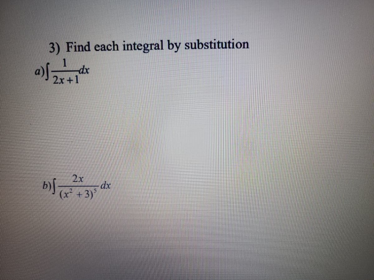 3) Find each integral by substitution
dx
2x+1
2x
(x +3)*
