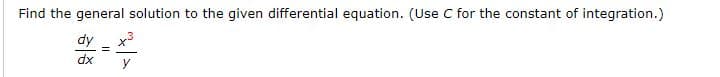 Find the general solution to the given differential equation. (Use C for the constant of integration.)
dy - x
dx
y

